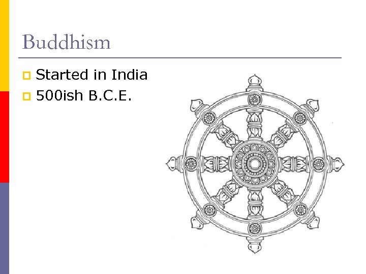 Buddhism Started in India p 500 ish B. C. E. p 