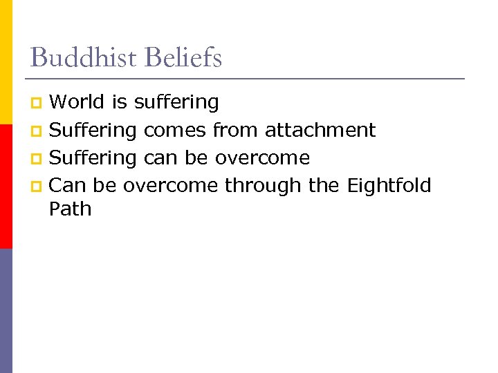 Buddhist Beliefs World is suffering p Suffering comes from attachment p Suffering can be