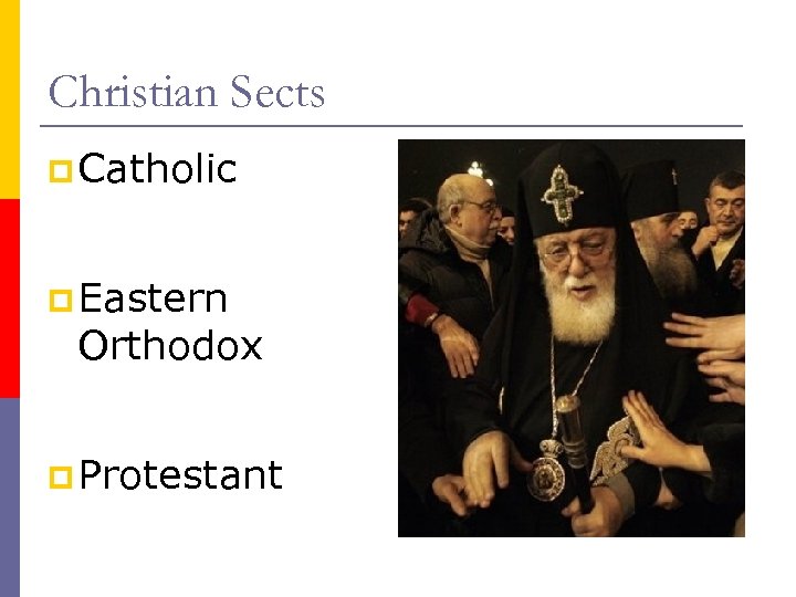 Christian Sects p Catholic p Eastern Orthodox p Protestant 