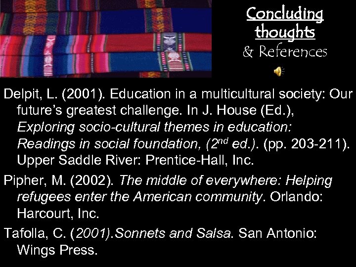 Concluding thoughts & References Delpit, L. (2001). Education in a multicultural society: Our future’s