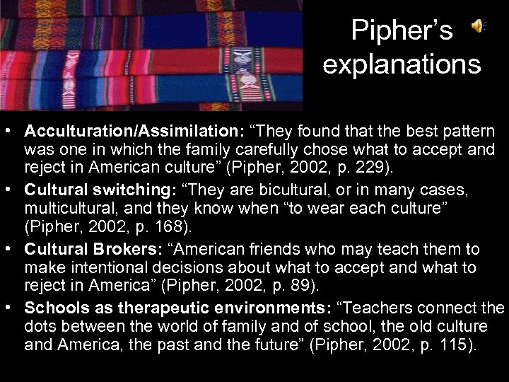 Pipher’s explanations • Acculturation/Assimilation: “They found that the best pattern was one in which
