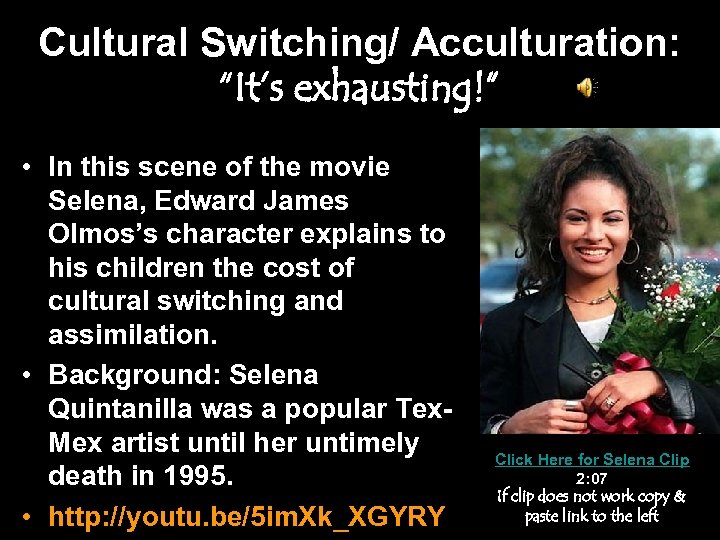 Cultural Switching/ Acculturation: “It’s exhausting!” • In this scene of the movie Selena, Edward