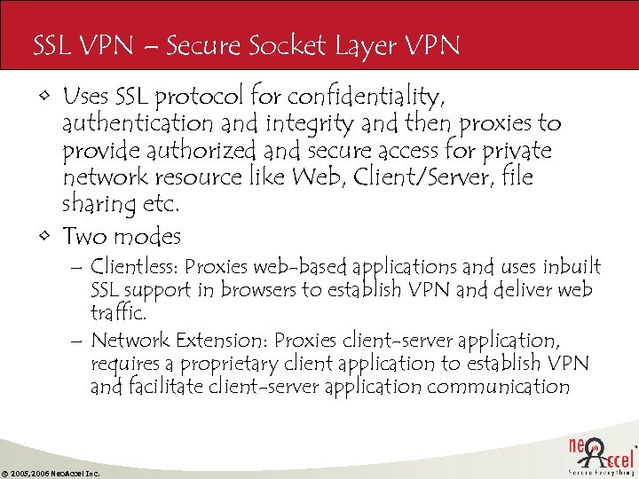 SSL VPN – Secure Socket Layer VPN • Uses SSL protocol for confidentiality, authentication