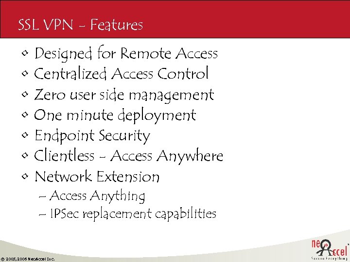 SSL VPN - Features • • Designed for Remote Access Centralized Access Control Zero