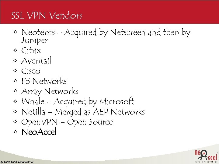 SSL VPN Vendors • Neoterris – Acquired by Netscreen and then by Juniper •