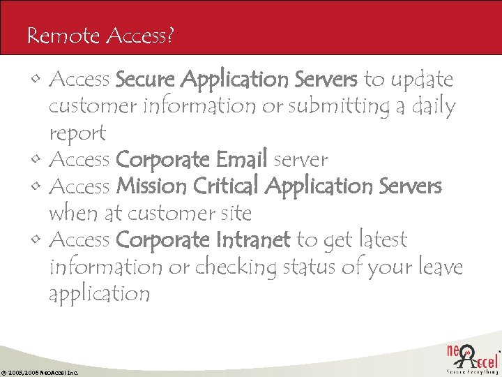 Remote Access? • Access Secure Application Servers to update customer information or submitting a