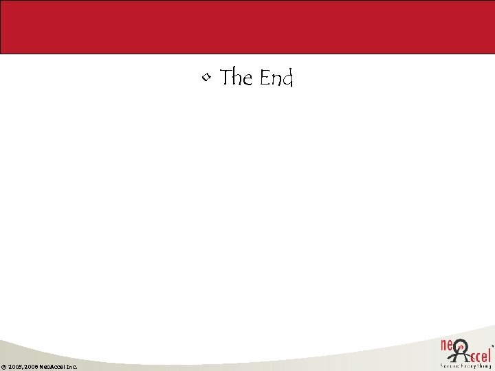  • The End © 2005, 2006 Neo. Accel Inc. 