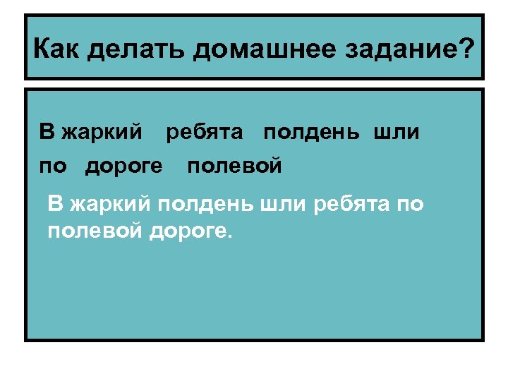 Как делать домашнее задание? В жаркий ребята полдень шли по дороге полевой В жаркий