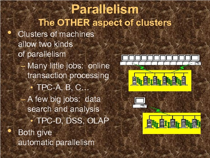 Parallelism • • The OTHER aspect of clusters Clusters of machines allow two kinds