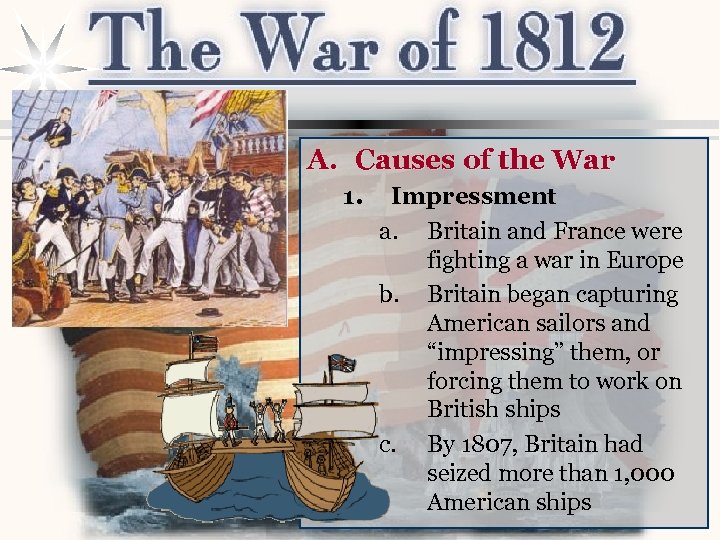 A. Causes of the War 1. Impressment a. Britain and France were fighting a