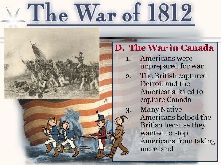 D. The War in Canada 1. 2. 3. Americans were unprepared for war The