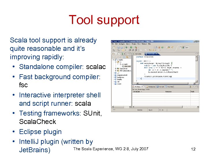 Tool support Scala tool support is already quite reasonable and it’s improving rapidly: •
