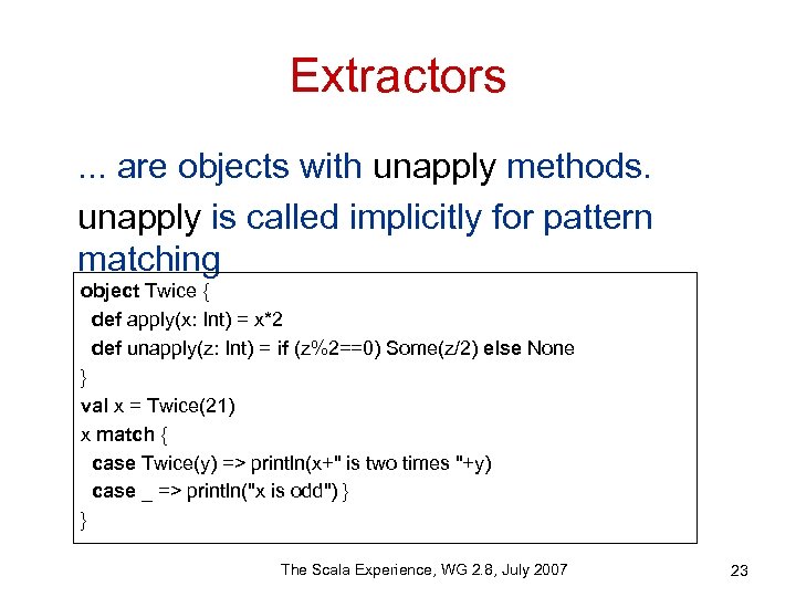 Extractors. . . are objects with unapply methods. unapply is called implicitly for pattern
