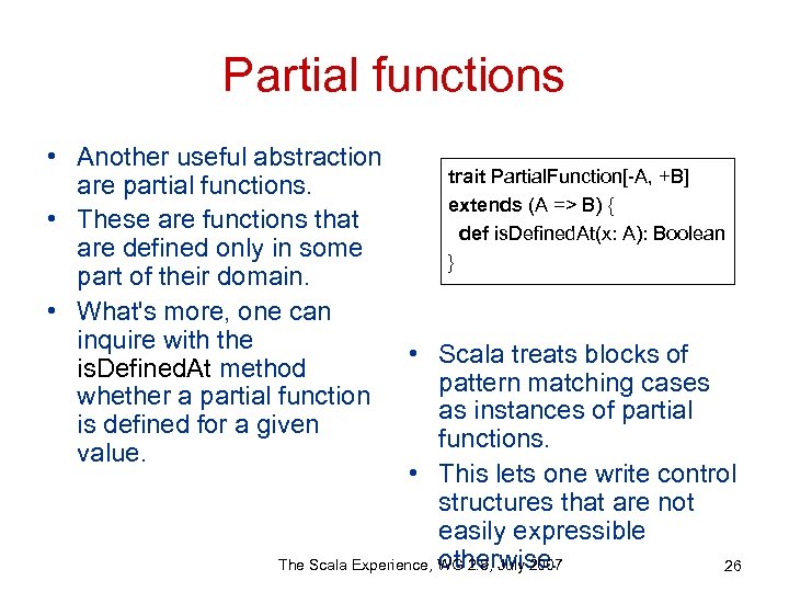 Partial functions • Another useful abstraction trait Partial. Function[-A, +B] are partial functions. extends