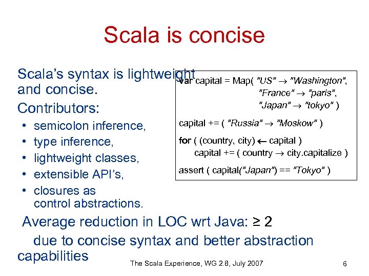 Scala is concise Scala’s syntax is lightweight var capital = Map( 