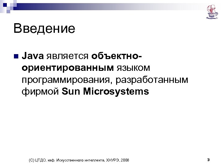 Введение n Java является объектноориентированным языком программирования, разработанным фирмой Sun Microsystems (С) ЦТДО, каф.