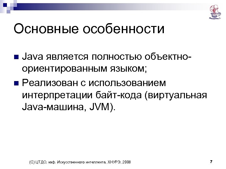 Основные особенности Java является полностью объектноориентированным языком; n Реализован с использованием интерпретации байт-кода (виртуальная