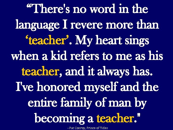 “There's no word in the language I revere more than ‘teacher’. My heart sings