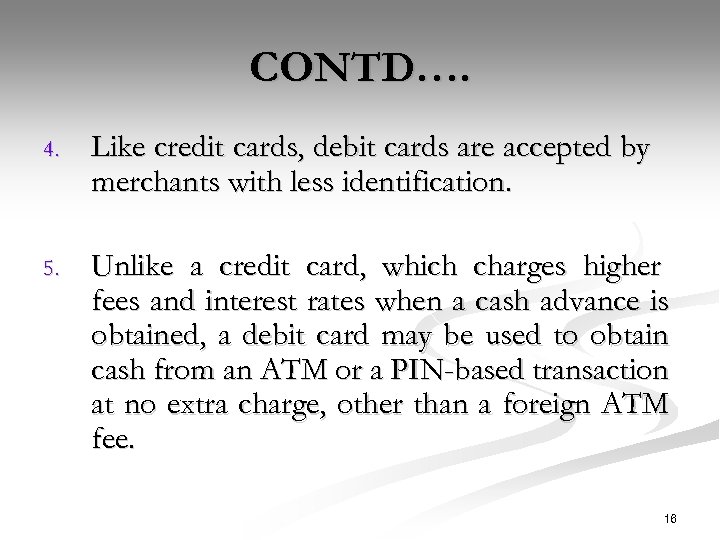CONTD…. 4. Like credit cards, debit cards are accepted by merchants with less identification.