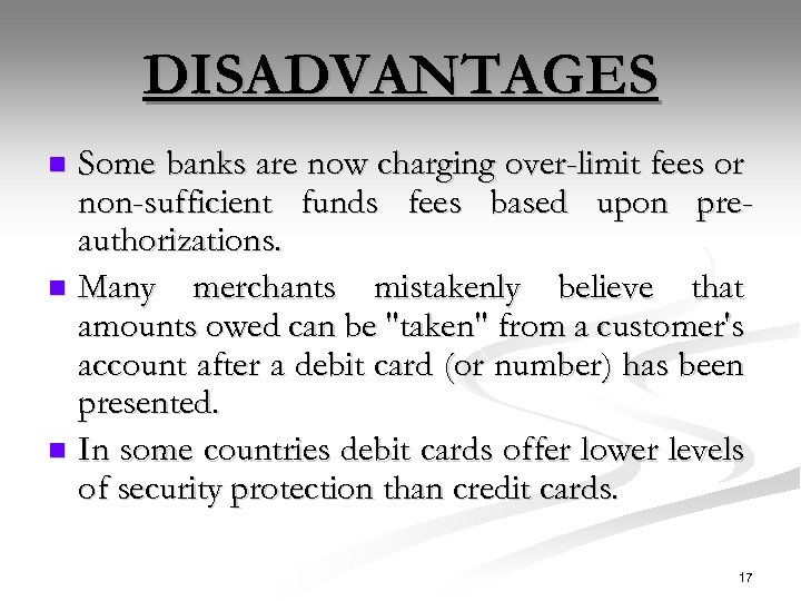 DISADVANTAGES Some banks are now charging over-limit fees or non-sufficient funds fees based upon