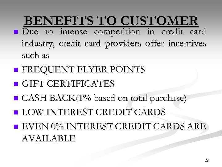 BENEFITS TO CUSTOMER Due to intense competition in credit card industry, credit card providers