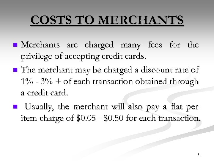 COSTS TO MERCHANTS Merchants are charged many fees for the privilege of accepting credit