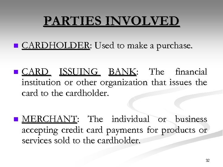 PARTIES INVOLVED n CARDHOLDER: Used to make a purchase. n CARD ISSUING BANK: The