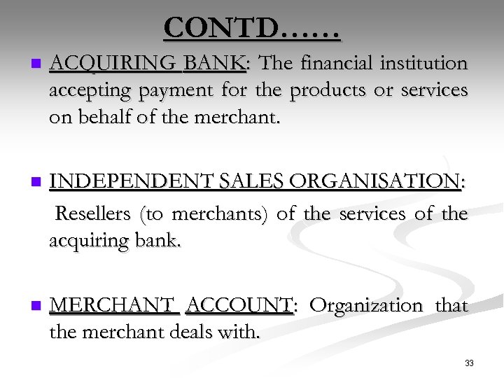 CONTD…… n ACQUIRING BANK: The financial institution accepting payment for the products or services
