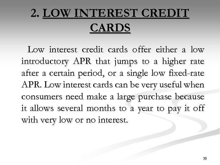 2. LOW INTEREST CREDIT CARDS Low interest credit cards offer either a low introductory