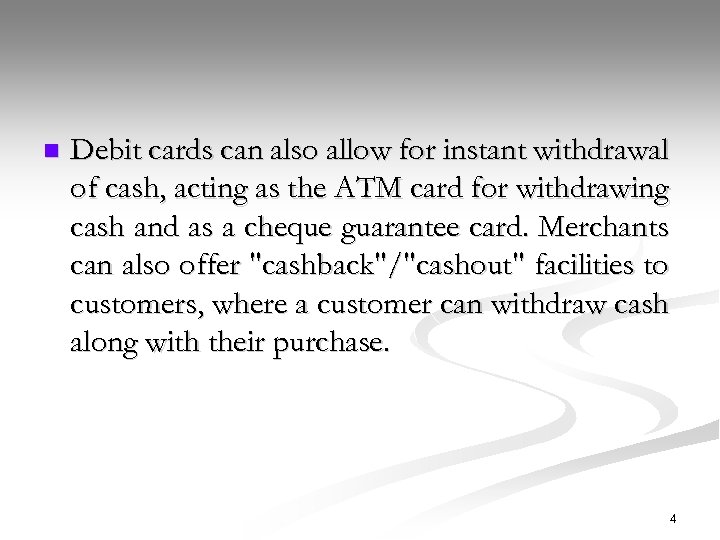 n Debit cards can also allow for instant withdrawal of cash, acting as the