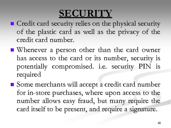 SECURITY Credit card security relies on the physical security of the plastic card as
