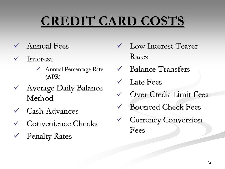 CREDIT CARD COSTS Annual Fees ü Interest ü ü ü Annual Percentage Rate (APR)