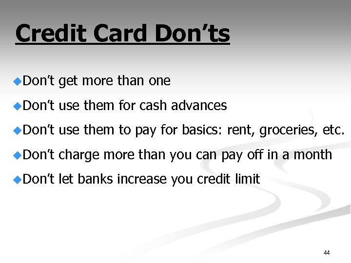Credit Card Don’ts u. Don’t get more than one u. Don’t use them for