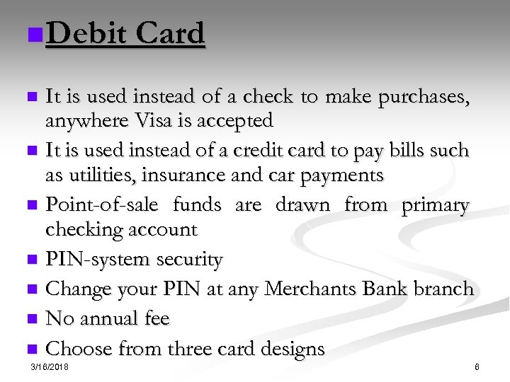 n Debit Card It is used instead of a check to make purchases, anywhere