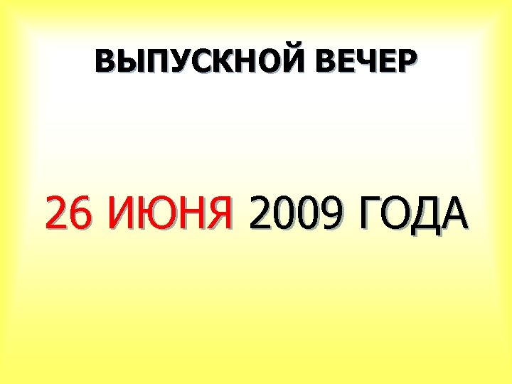 ВЫПУСКНОЙ ВЕЧЕР 26 ИЮНЯ 2009 ГОДА 