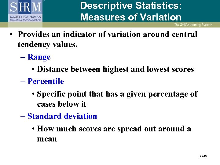 Descriptive Statistics: Measures of Variation • Provides an indicator of variation around central tendency