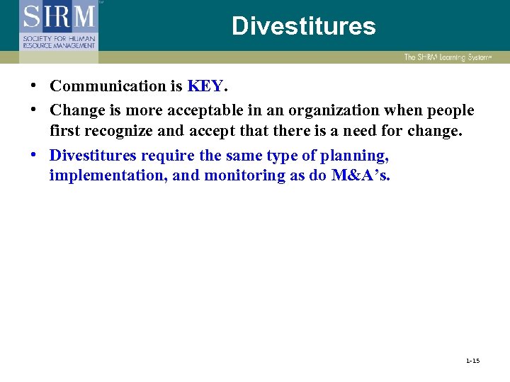 Divestitures • Communication is KEY. • Change is more acceptable in an organization when