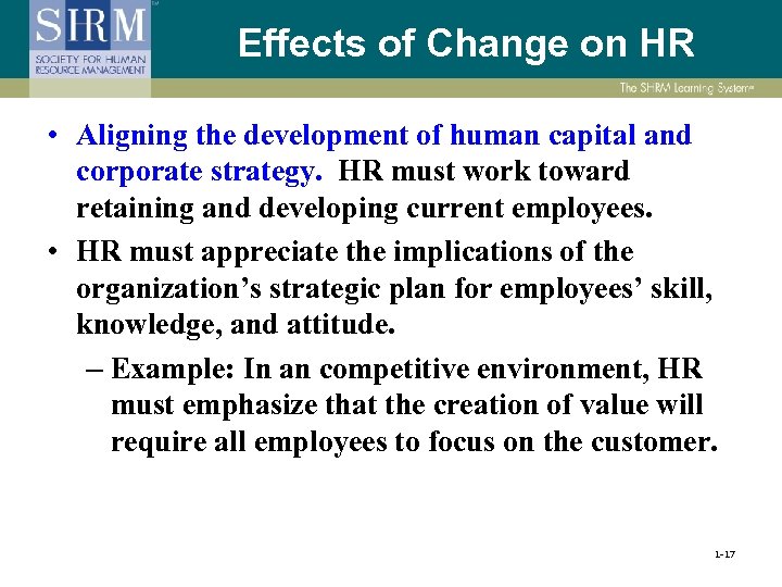 Effects of Change on HR • Aligning the development of human capital and corporate