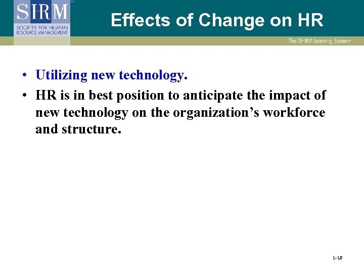 Effects of Change on HR • Utilizing new technology. • HR is in best