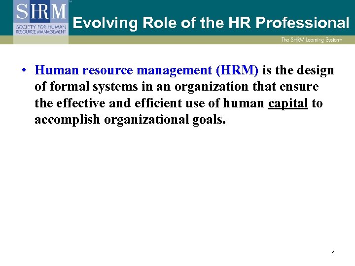 Evolving Role of the HR Professional • Human resource management (HRM) is the design