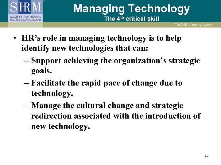 Managing Technology The 4 th critical skill • HR’s role in managing technology is