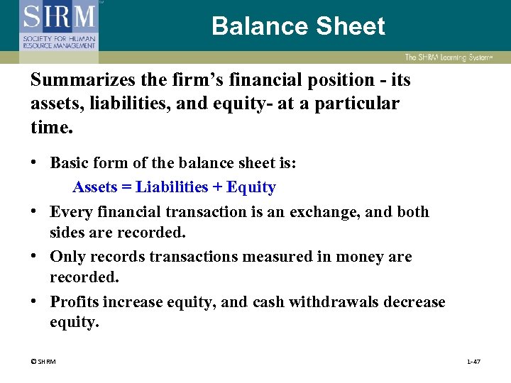 Balance Sheet Summarizes the firm’s financial position - its assets, liabilities, and equity- at