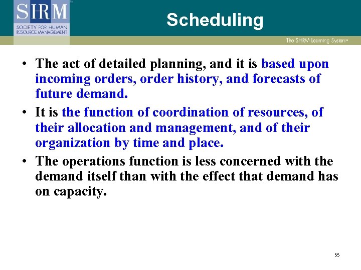 Scheduling • The act of detailed planning, and it is based upon incoming orders,