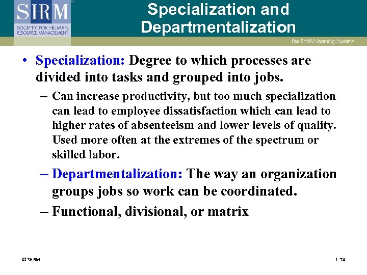 Specialization and Departmentalization • Specialization: Degree to which processes are divided into tasks and