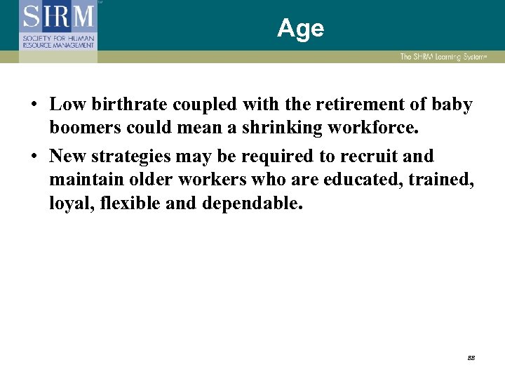 Age • Low birthrate coupled with the retirement of baby boomers could mean a