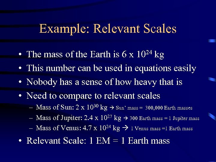 Example: Relevant Scales • • The mass of the Earth is 6 x 1024