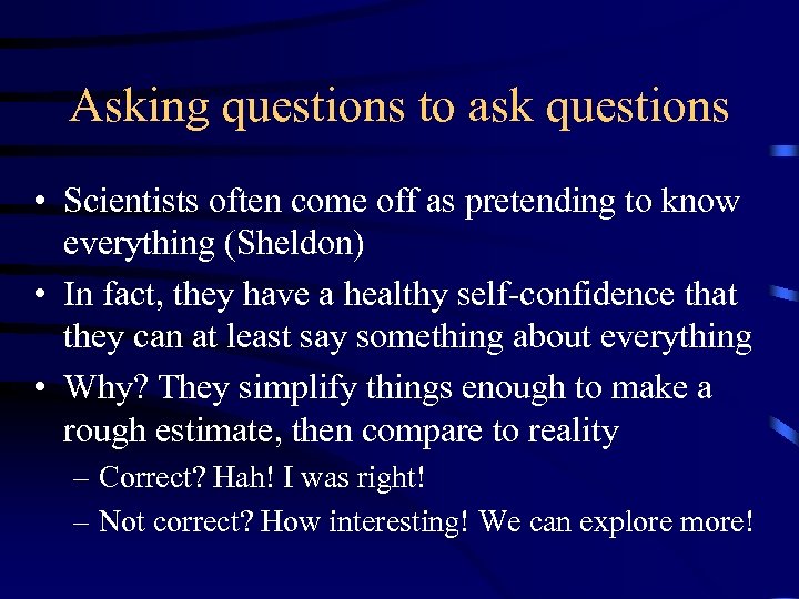Asking questions to ask questions • Scientists often come off as pretending to know