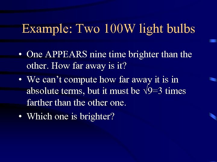 Example: Two 100 W light bulbs • One APPEARS nine time brighter than the