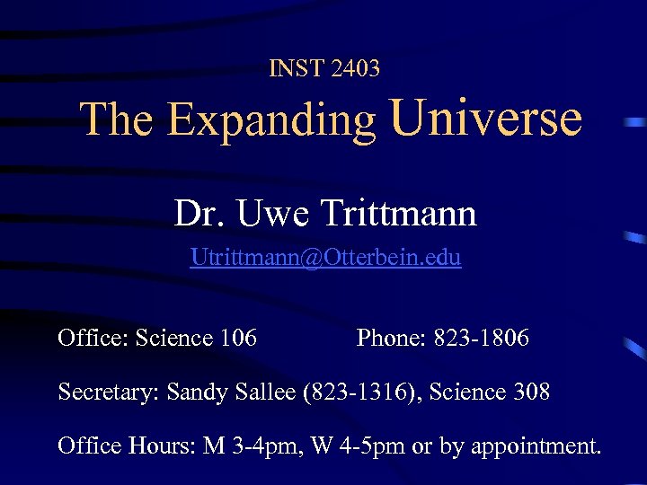 INST 2403 The Expanding Universe Dr. Uwe Trittmann Utrittmann@Otterbein. edu Office: Science 106 Phone: