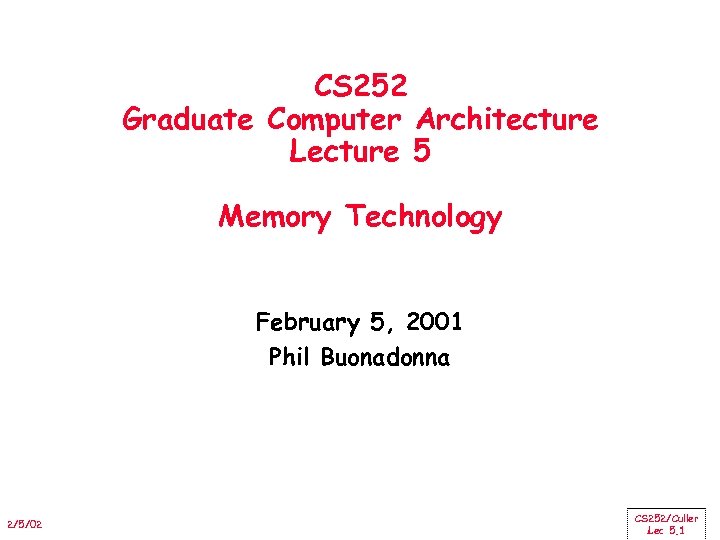 CS 252 Graduate Computer Architecture Lecture 5 Memory Technology February 5, 2001 Phil Buonadonna